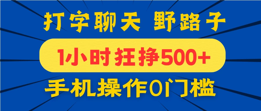 打字聊天野路子！1小时狂挣500+，手机操作0门槛，宝妈学生都能做！-云创网
